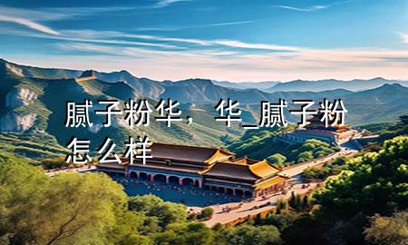 膩?zhàn)臃廴A，華_膩?zhàn)臃墼趺礃?>
             </div>
             <!--文章無(wú)圖的情況下插入一張圖片end-->
              
      <p>大家好，今天小編關(guān)注到一個(gè)比較有意思的話題，就是關(guān)于膩?zhàn)臃廴A的問(wèn)題，于是小編就整理了1個(gè)相關(guān)介紹膩?zhàn)臃廴A的解答，讓我們一起看看吧。</p><ol type=