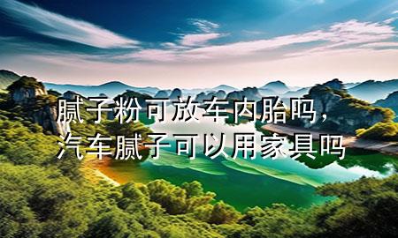 膩?zhàn)臃劭煞跑噧?nèi)胎嗎，汽車膩?zhàn)涌梢杂眉揖邌?>
             </div>
             <!--文章無(wú)圖的情況下插入一張圖片end-->
              
      <p>大家好，今天小編關(guān)注到一個(gè)比較有意思的話題，就是關(guān)于膩?zhàn)臃劭煞跑噧?nèi)胎嗎的問(wèn)題，于是小編就整理了1個(gè)相關(guān)介紹膩?zhàn)臃劭煞跑噧?nèi)胎嗎的解答，讓我們一起看看吧。</p><ol type=
