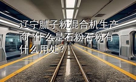 遼寧膩?zhàn)臃刍旌蠙C(jī)生產(chǎn)商-什么是石粉石粉有什么用處？