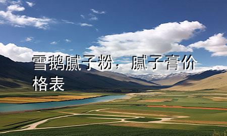 雪鵝膩?zhàn)臃?，膩?zhàn)痈鄡r(jià)格表