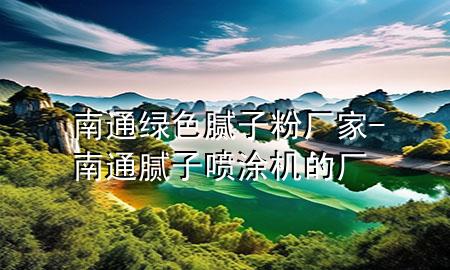 南通綠色膩?zhàn)臃蹚S家-南通膩?zhàn)訃娡繖C(jī)的廠