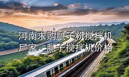 河南求購膩子粉攪拌機廠家，膩子攪拌機價格