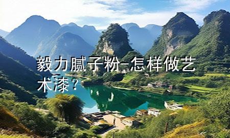 毅力膩?zhàn)臃?怎樣做藝術(shù)漆？