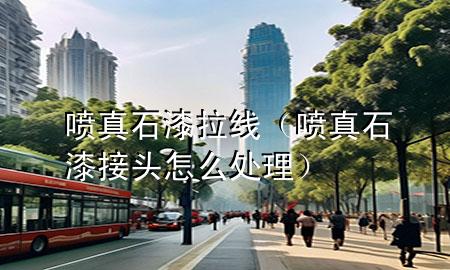 噴真石漆拉線(xiàn)（噴真石漆接頭怎么處理）