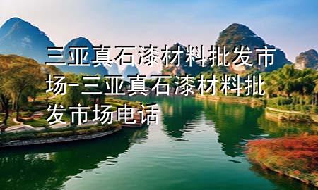 三亞真石漆材料批發(fā)市場(chǎng)-三亞真石漆材料批發(fā)市場(chǎng)電話