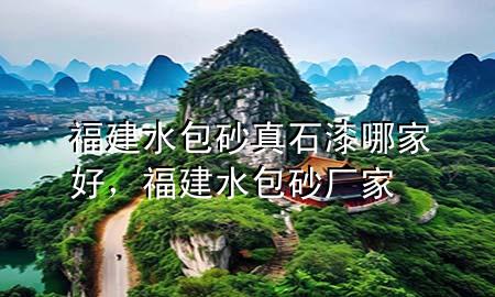 福建水包砂真石漆哪家好，福建水包砂廠家