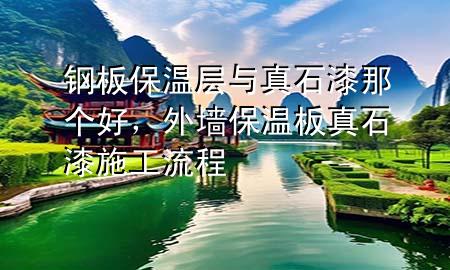 鋼板保溫層與真石漆那個(gè)好，外墻保溫板真石漆施工流程