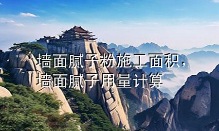墻面膩子粉施工面積，墻面膩子用量計算