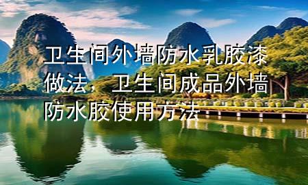 衛(wèi)生間外墻防水乳膠漆做法，衛(wèi)生間成品外墻防水膠使用方法