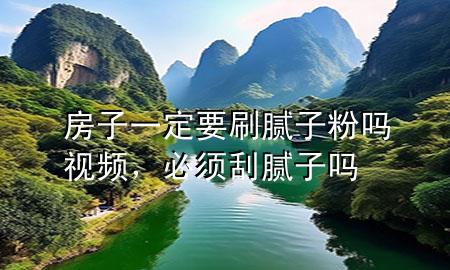 房子一定要刷膩?zhàn)臃蹎嵋曨l，必須刮膩?zhàn)訂?>
             </div>
             <!--文章無圖的情況下插入一張圖片end-->
              
      <p>大家好，今天小編關(guān)注到一個(gè)比較有意思的話題，就是關(guān)于房子一定要刷膩?zhàn)臃蹎?*的問題，于是小編就整理了1個(gè)相關(guān)介紹房子一定要刷膩?zhàn)臃蹎?*的解答，讓我們一起看看吧。</p><ol type=