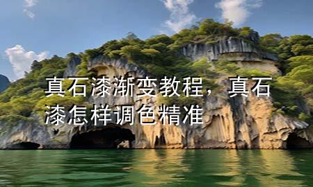 真石漆漸變教程，真石漆怎樣調(diào)色精準(zhǔn)