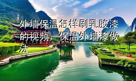 外墻保溫怎樣刷乳膠漆的視頻，保溫外墻漆做法