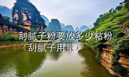 刮膩子粉要放多少粘粉（刮膩子用量）