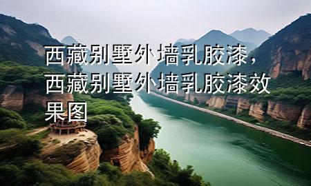 西藏別墅外墻乳膠漆，西藏別墅外墻乳膠漆效果圖