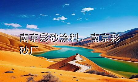 南京彩砂涂料，南京彩砂廠