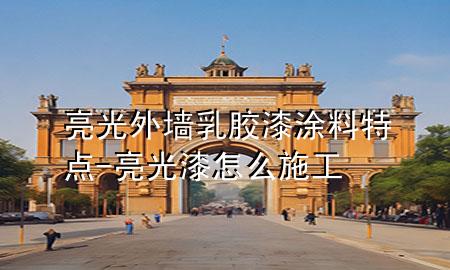 亮光外墻乳膠漆涂料特點(diǎn)-亮光漆怎么施工
