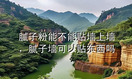 膩子粉能不能貼墻上墻，膩子墻可以貼東西嗎