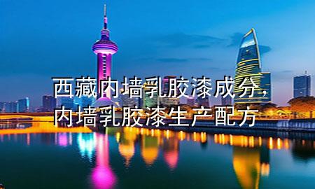 西藏內(nèi)墻乳膠漆成分，內(nèi)墻乳膠漆生產(chǎn)配方