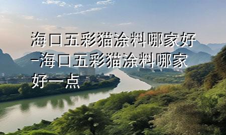 海口五彩貓涂料哪家好-?？谖宀守埻苛夏募液靡稽c(diǎn)