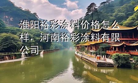 淮陽裕彩涂料價格怎么樣，河南裕彩涂料有限公司