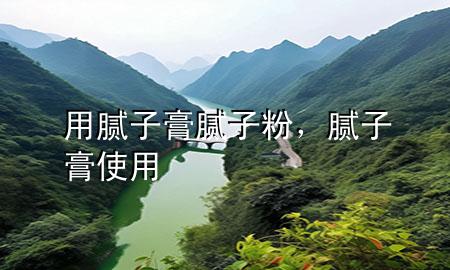 用膩?zhàn)痈?膩?zhàn)臃?，膩?zhàn)痈嗍褂?>
             </div>
             <!--文章無(wú)圖的情況下插入一張圖片end-->
              
      <p>本篇文章給大家談?wù)動(dòng)媚佔(zhàn)痈?膩?zhàn)臃郏约澳佔(zhàn)痈嗍褂脤?duì)應(yīng)的知識(shí)點(diǎn)，希望對(duì)各位有所幫助，不要忘了收***本站喔。
今天給各位分享用膩?zhàn)痈?膩?zhàn)臃鄣闹R(shí)，其中也會(huì)對(duì)膩?zhàn)痈嗍褂眠M(jìn)行解釋，如果能碰巧解決***現(xiàn)在面臨的問(wèn)題，別忘了關(guān)注本站，現(xiàn)在開始吧！</p><ol type=
