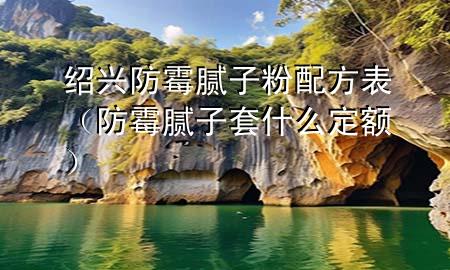 紹興防霉膩子粉配方表（防霉膩子套什么定額）
