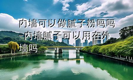 內(nèi)墻可以做膩?zhàn)臃蹎釂?內(nèi)墻膩?zhàn)涌梢杂迷谕鈮?>
             </div>
             <!--文章無(wú)圖的情況下插入一張圖片end-->
              
      <p>大家好，今天小編關(guān)注到一個(gè)比較有意思的話(huà)題，就是關(guān)于內(nèi)墻可以做膩?zhàn)臃蹎釂岬膯?wèn)題，于是小編就整理了1個(gè)相關(guān)介紹內(nèi)墻可以做膩?zhàn)臃蹎釂岬慕獯?，讓我們一起看看吧?/p><ol type=