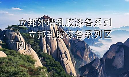 立邦外墻乳膠漆各系列，立邦乳膠漆各系列區(qū)別
