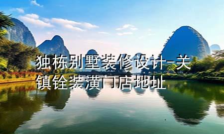 獨(dú)棟別墅裝修設(shè)計(jì)-關(guān)鎮(zhèn)銓裝潢門店地址