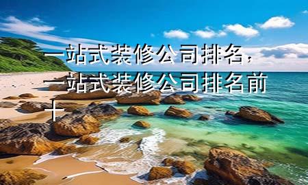 一站式裝修公司排名，一站式裝修公司排名前十