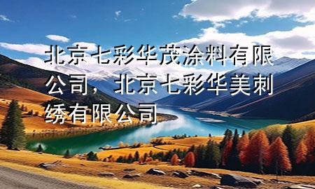 北京七彩華茂涂料有限公司，北京七彩華美刺繡有限公司