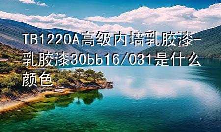 TB1220A高級(jí)內(nèi)墻乳膠漆-乳膠漆30bb16/031是什么顏色