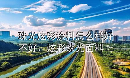 珠光炫彩涂料怎么樣好不好，炫彩珠光面料