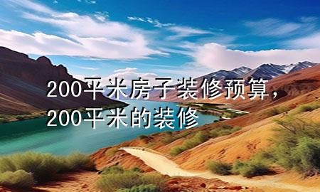 200平米房子裝修預算，200平米的裝修