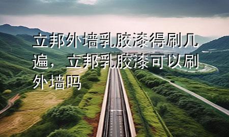 立邦外墻乳膠漆得刷幾遍，立邦乳膠漆可以刷外墻嗎
