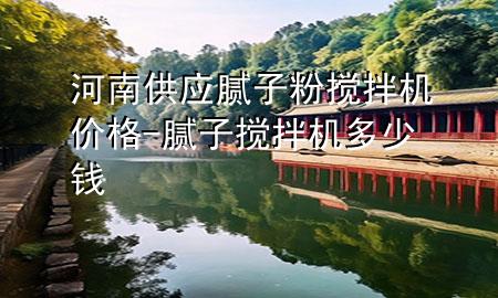 河南供應(yīng)膩?zhàn)臃蹟嚢铏C(jī)價格-膩?zhàn)訑嚢铏C(jī)多少錢