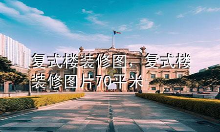 復(fù)式樓裝修圖，復(fù)式樓裝修圖片70平米