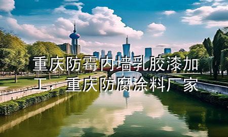 重慶防霉內(nèi)墻乳膠漆加工，重慶防腐涂料廠家