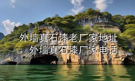 外墻真石漆老廠家地址，外墻真石漆廠家電話