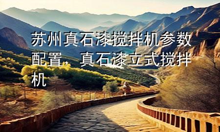 蘇州真石漆攪拌機參數(shù)配置，真石漆立式攪拌機