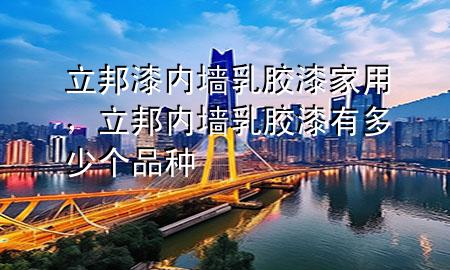 立邦漆內(nèi)墻乳膠漆家用，立邦內(nèi)墻乳膠漆有多少個品種