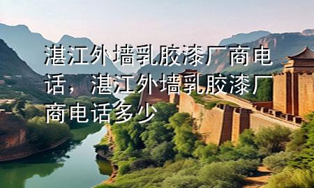 湛江外墻乳膠漆廠商電話，湛江外墻乳膠漆廠商電話多少
