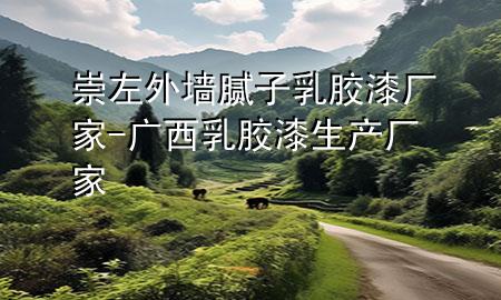 崇左外墻膩?zhàn)尤槟z漆廠家-廣西乳膠漆生產(chǎn)廠家