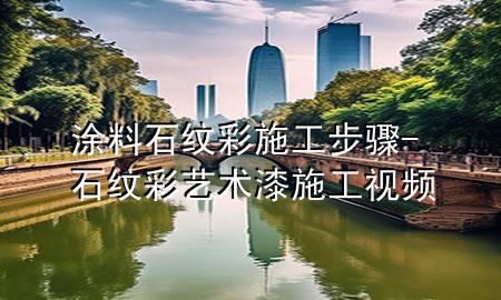 涂料石紋彩施工步驟-石紋彩藝術漆施工視頻