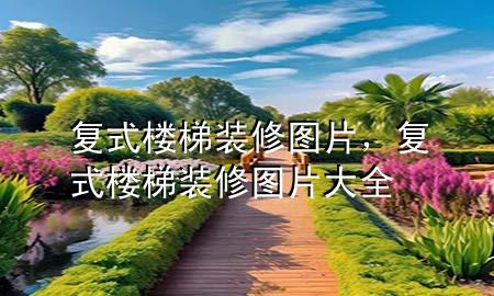 復(fù)式樓梯裝修圖片，復(fù)式樓梯裝修圖片大全