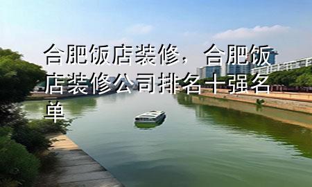 合肥飯店裝修，合肥飯店裝修公司排名十強(qiáng)名單