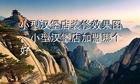 小型漢堡店裝修效果圖，小型漢堡店加盟哪個好