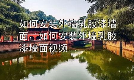如何安裝外墻乳膠漆墻面，如何安裝外墻乳膠漆墻面視頻