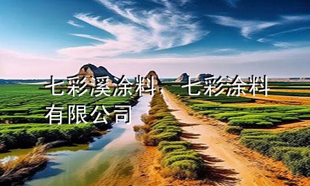七彩溪涂料，七彩涂料有限公司