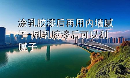 涂乳膠漆后再用內(nèi)墻膩?zhàn)?刷乳膠漆后可以刮膩?zhàn)?>
             </div>
             <!--文章無(wú)圖的情況下插入一張圖片end-->
              
      <p>大家好，今天小編關(guān)注到一個(gè)比較有意思的話題，就是關(guān)于涂乳膠漆后再用內(nèi)墻膩?zhàn)拥膯?wèn)題，于是小編就整理了1個(gè)相關(guān)介紹涂乳膠漆后再用內(nèi)墻膩?zhàn)拥慕獯?，讓我們一起看看吧?/p><ol type=